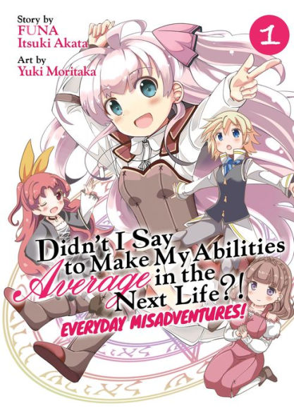 Didn't I Say to Make My Abilities Average in the Next Life?! Everyday Misadventures! (Manga) Vol. 1